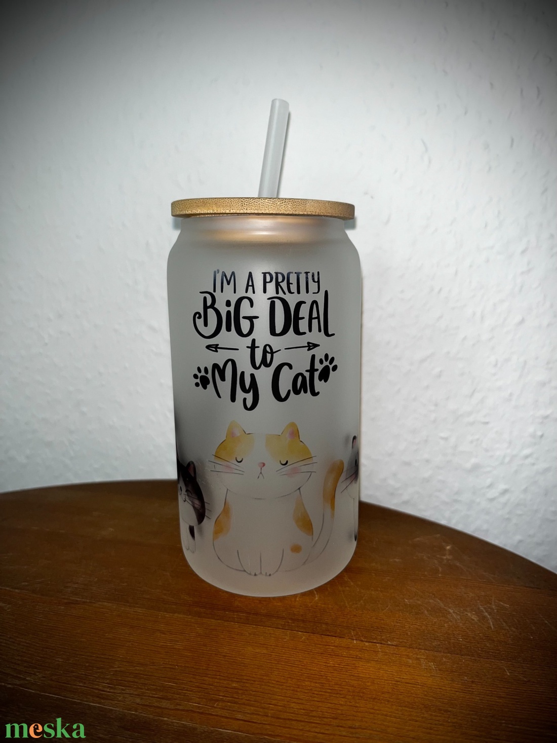 I'm a pretty BIG DEAL to my cat opál üvegpohár 470 ml - művészet - más művészeti ág - Meska.hu